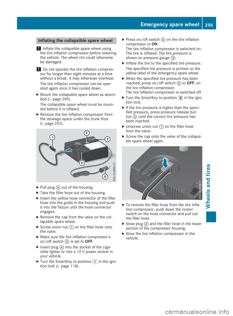 MERCEDES-BENZ SLC 2019  Owners Manual Inflating the collapsible spare wheel
!Inflate the collapsible spare wheel usingthe tire inflation compressor before loweringthe vehicle. The wheel rim could otherwisebe damaged.
!Do not operate the t