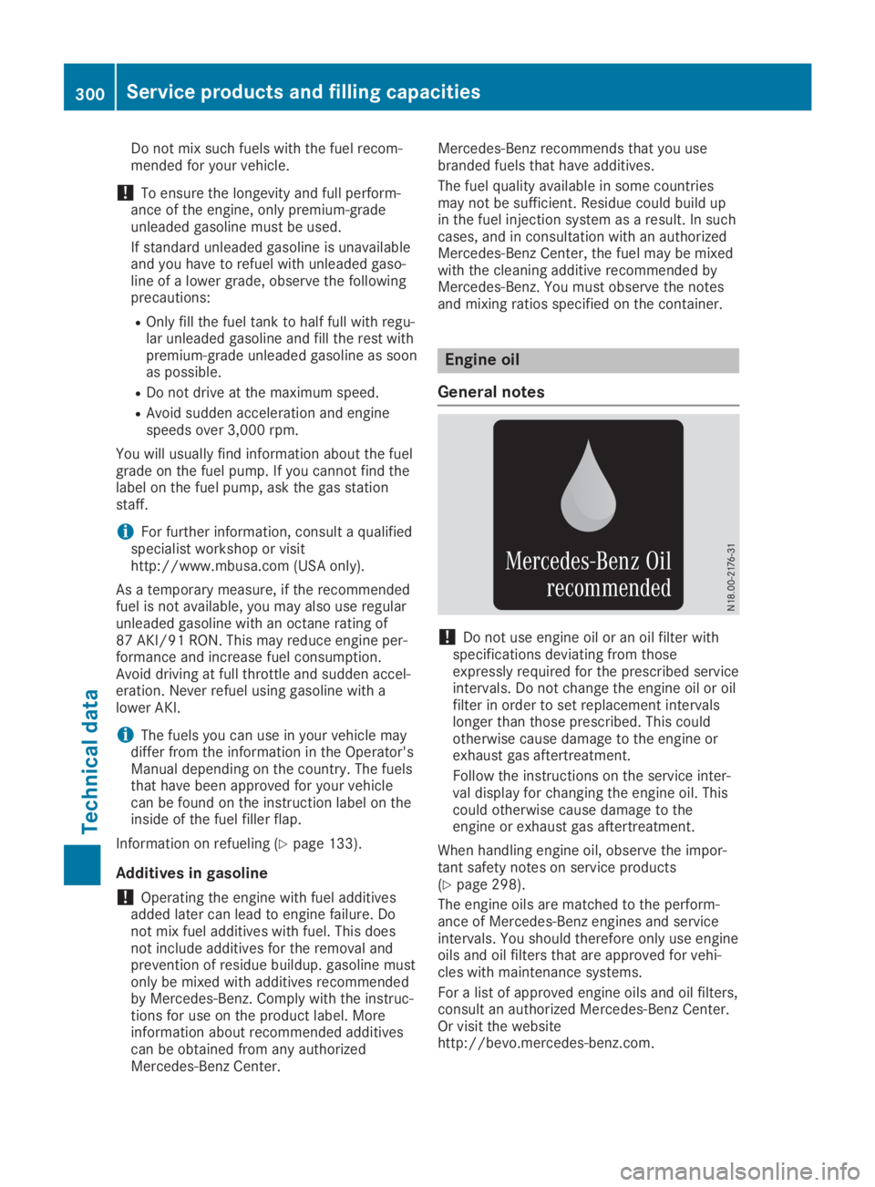 MERCEDES-BENZ SLC 2019 Owners Manual Do not mix such fuels with the fuel recom-mended for your vehicle.
!To ensure the longevity and full perform-ance of the engine, only premium-gradeunleaded gasoline must be used.
If standard unleaded MERCEDES-BENZ SLC 2019 Owners Manual Do not mix such fuels with the fuel recom-mended for your vehicle.
!To ensure the longevity and full perform-ance of the engine, only premium-gradeunleaded gasoline must be used.
If standard unleaded