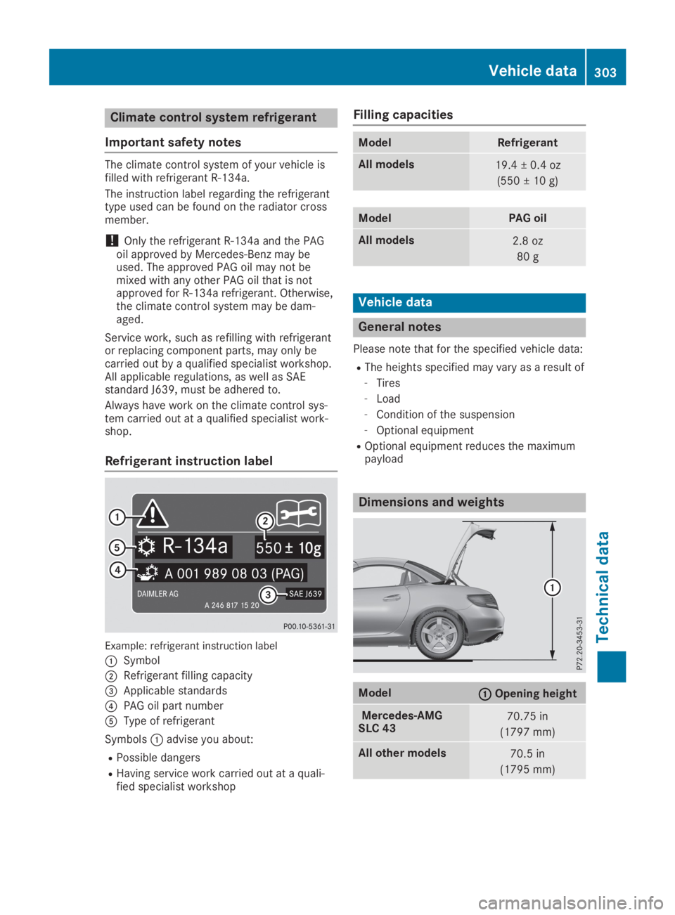 MERCEDES-BENZ SLC 2019 Owners Manual Climate control system refrigerant
Important safety notes
The climate control system of your vehicle isfilled with refrigerant R‑134a.
The instruction label regarding the refrigeranttype used can be MERCEDES-BENZ SLC 2019 Owners Manual Climate control system refrigerant
Important safety notes
The climate control system of your vehicle isfilled with refrigerant R‑134a.
The instruction label regarding the refrigeranttype used can be