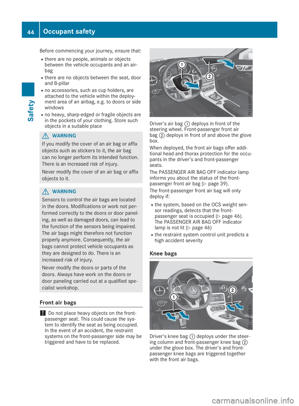 MERCEDES-BENZ SLC 2019 Service Manual Before commencing your journey, ensure that:
Rthere are no people, animals or objectsbetween the vehicle occupants and an air-bag
Rthere are no objects between the seat, doorand B-pillar
Rno accessori