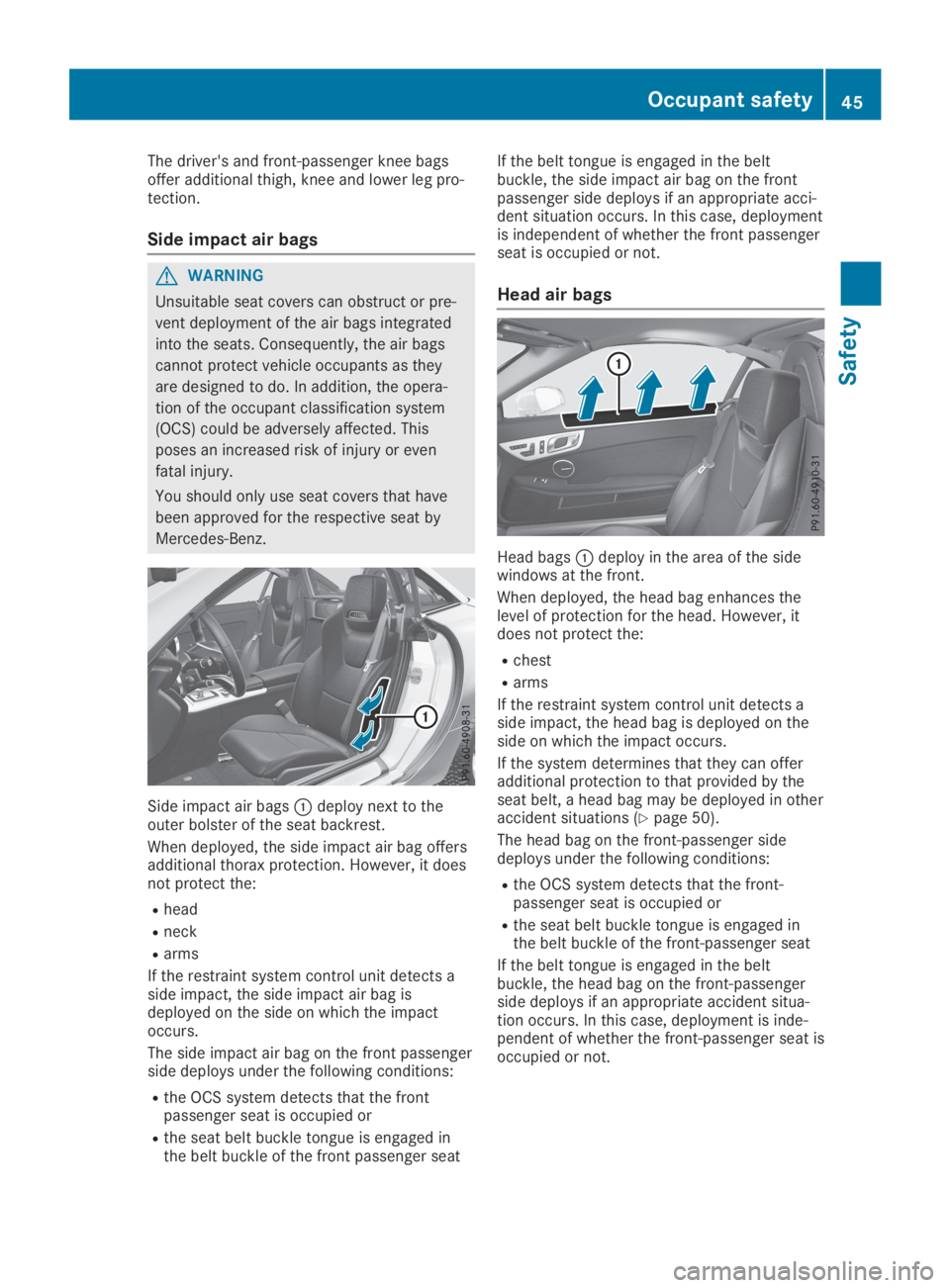 MERCEDES-BENZ SLC 2019 Service Manual The driver's and front-passenger knee bagsoffer additional thigh, knee and lower leg pro-tection.
Side impact air bags
GWARNING
Unsuitable seat covers can obstruct or pre-
vent deployment of the a