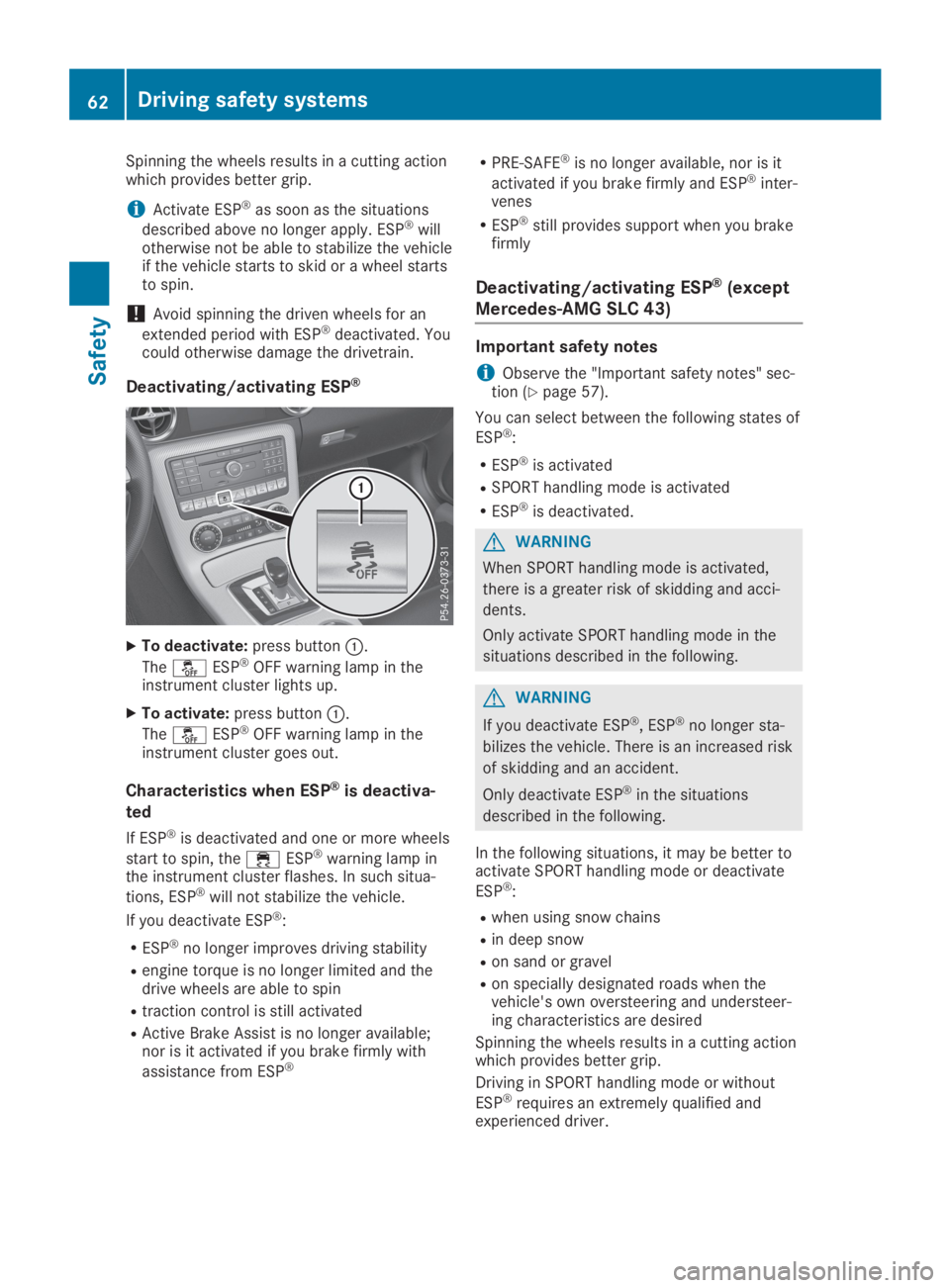 MERCEDES-BENZ SLC 2019 Repair Manual Spinning the wheels results in a cutting actionwhich provides better grip.
iActivate ESP®as soon as the situations
described above no longer apply. ESP®willotherwise not be able to stabilize the veh