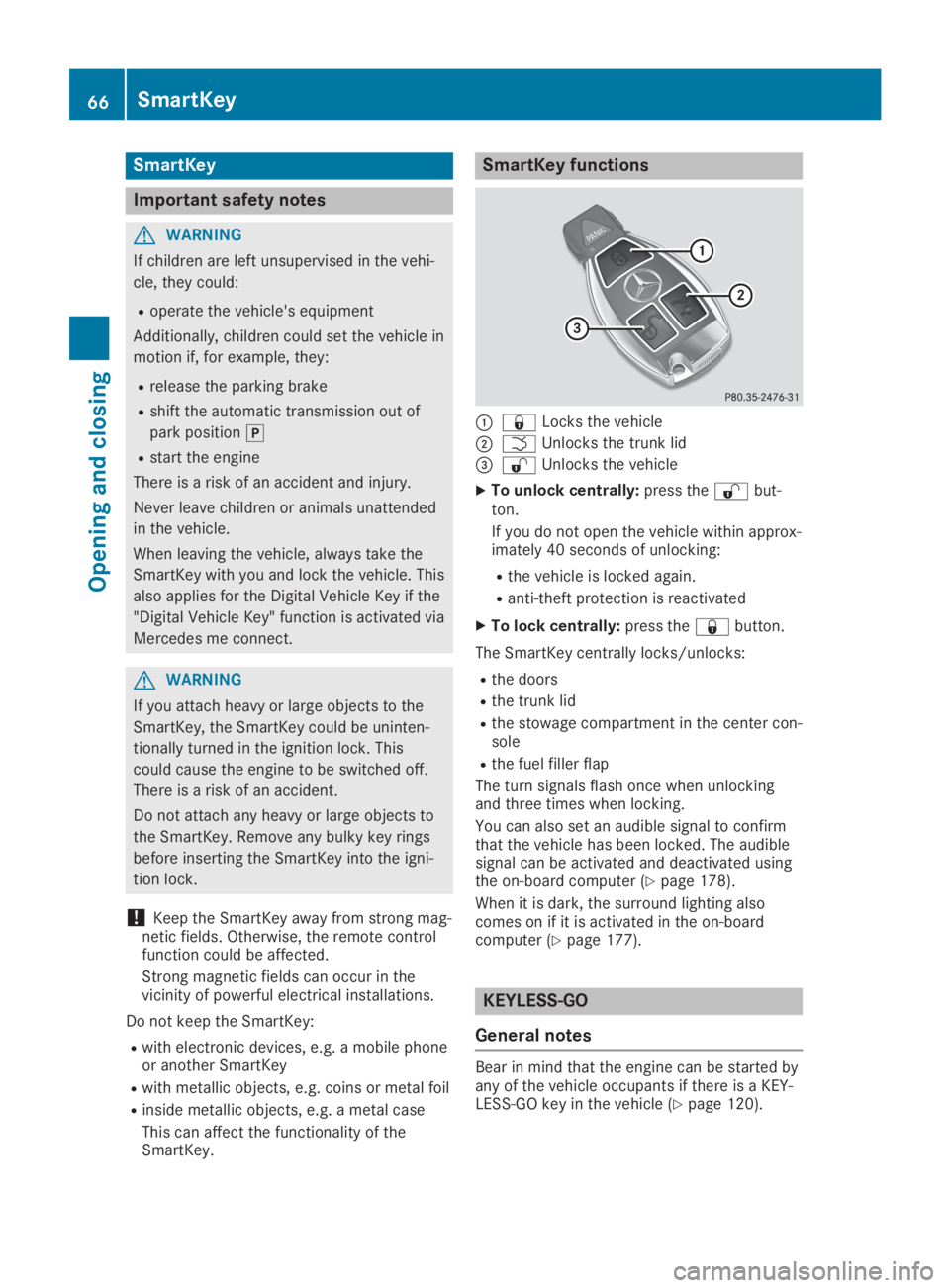 MERCEDES-BENZ SLC 2019  Owners Manual SmartKey
Important safety notes
GWARNING
If children are left unsupervised in the vehi-
cle, they could:
Roperate the vehicle's equipment
Additionally, children could set the vehicle in
motion if,