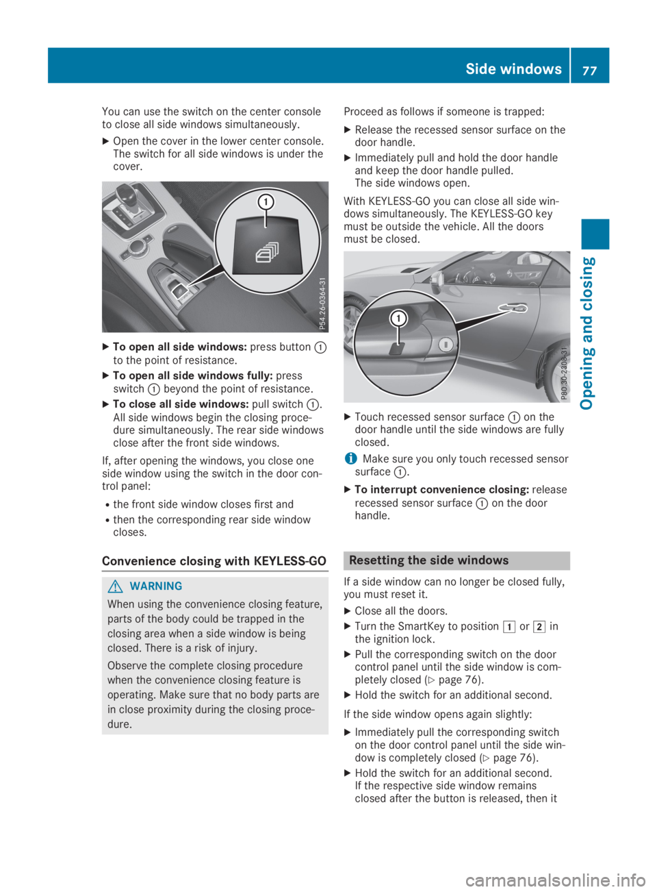 MERCEDES-BENZ SLC 2019 Manual PDF You can use the switch on the center consoleto close all side windows simultaneously.
XOpen the cover in the lower center console.The switch for all side windows is under thecover.
XTo open all side w