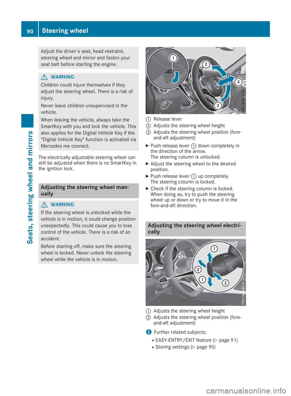 MERCEDES-BENZ SLC 2019  Owners Manual Adjust the driver's seat, head restraint,
steering wheel and mirror and fasten your
seat belt before starting the engine.
GWARNING
Children could injure themselves if they
adjust the steering whee