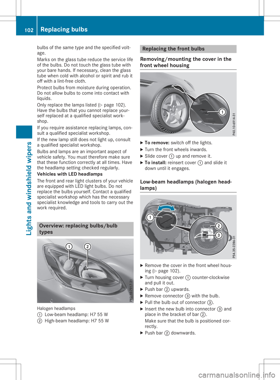 MERCEDES-BENZ SLC 2020  Owners Manual bulbs
ofthe same typeandthespecified volt-
age.
Marks onthe glass tubereduce theservic elife
of the bulbs. Donot touch theglass tubewith
your bare hands. Ifnec essary, cleantheglass
tube when coldwith