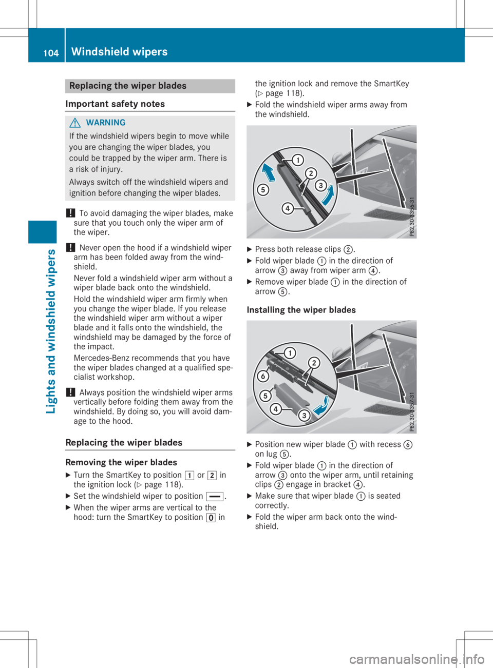 MERCEDES-BENZ SLC 2020  Owners Manual Repl
acing the wiper blades
Impo rtant safetynotes G
WARNI
NG
If the windsh ield wiper sbegin to move while
yo ua recha nging thewiper blad es, you
cou ldbe trap ped bythe wiper arm.The re is
ar isko 