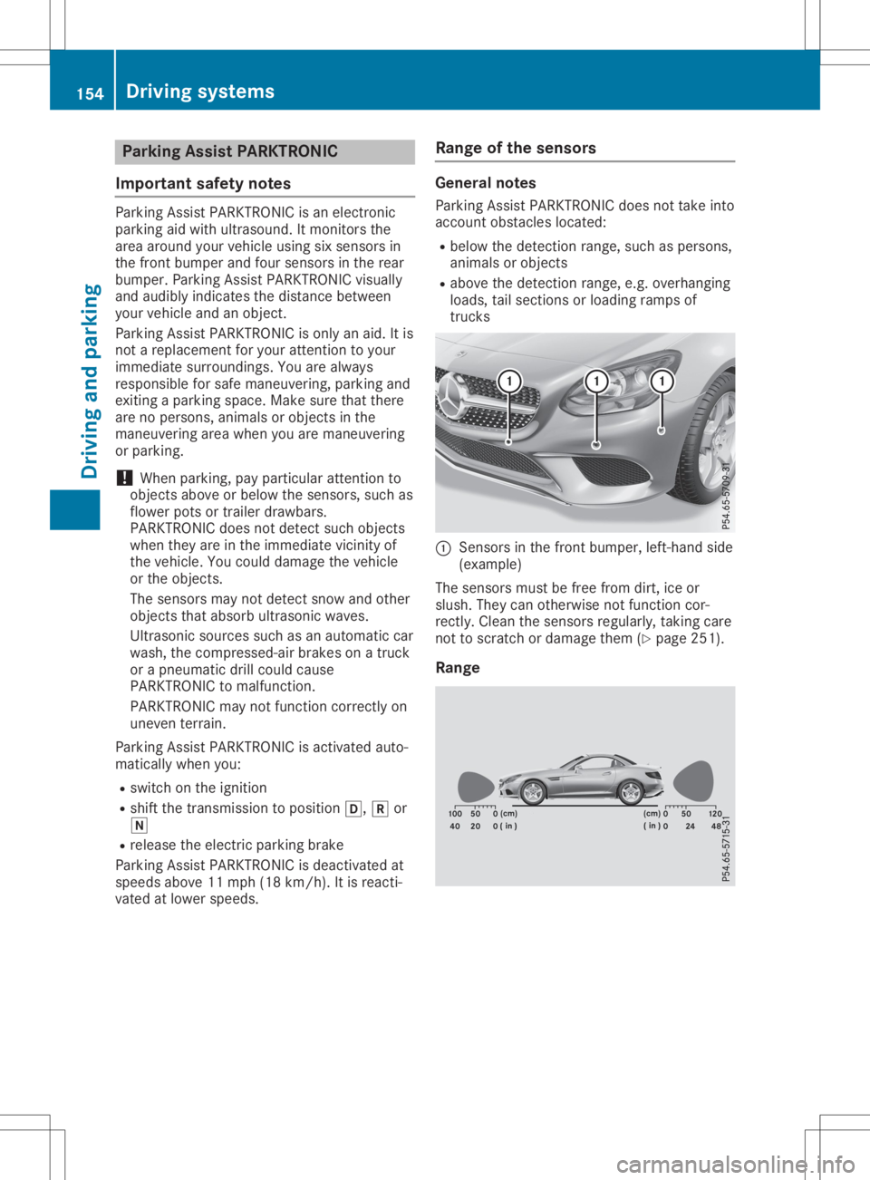 MERCEDES-BENZ SLC 2020  Owners Manual Parking
AssistPARKTRONIC
Import antsafety notes Parking
AssistPARKTRONIC isan electron ic
parking aidwith ultrasound. Itmonitor sthe
area around yourvehicle usingsixsensors in
the front bumper andfour