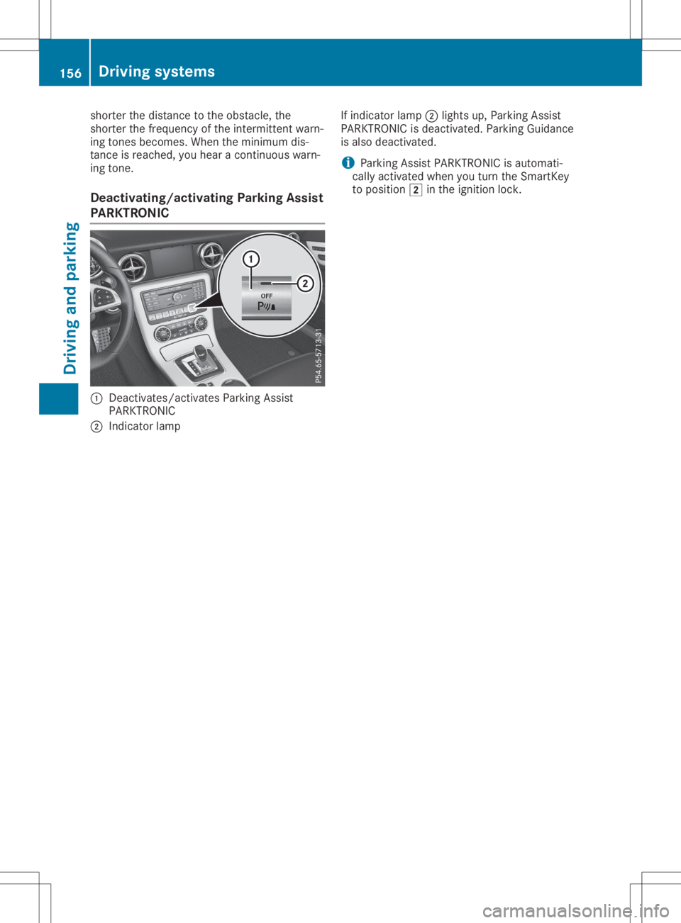 MERCEDES-BENZ SLC 2020  Owners Manual shorter
thedistance tothe obstacle, the
shorter thefrequency ofthe intermitt entwarn-
ing tones becomes. Whentheminimum dis-
tance isreached, youhear acont inuous warn-
ing tone.
Deac <0057004C0059004