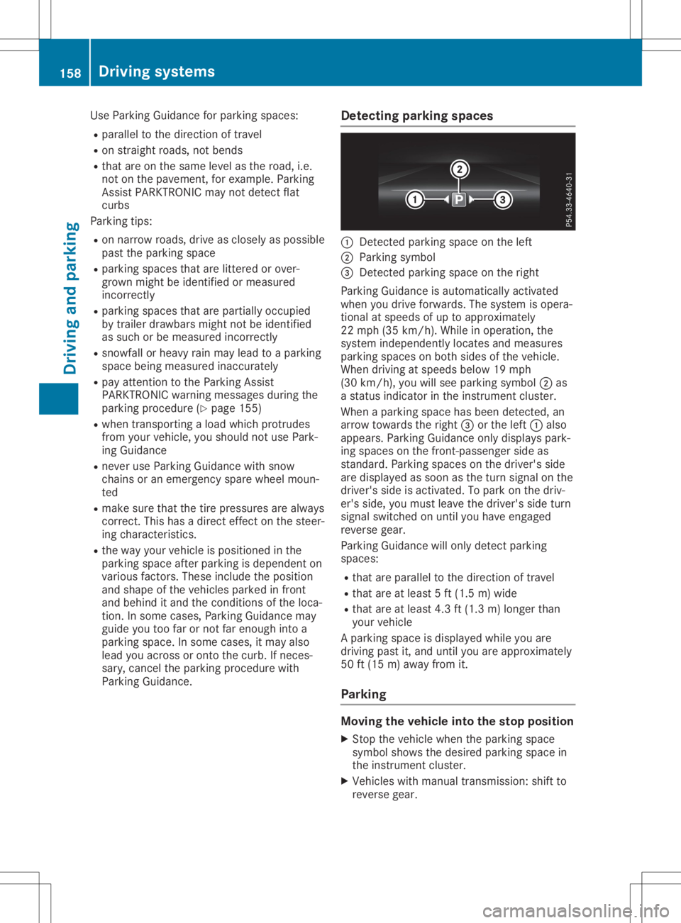 MERCEDES-BENZ SLC 2020  Owners Manual Use
Parking Guidance forparking spaces:
R paral leltothe direction oftravel
R on straight roads,notbends
R that areonthe same levelasthe road, i.e.
not onthe pavement, forexample. Parking
Assist PARKT