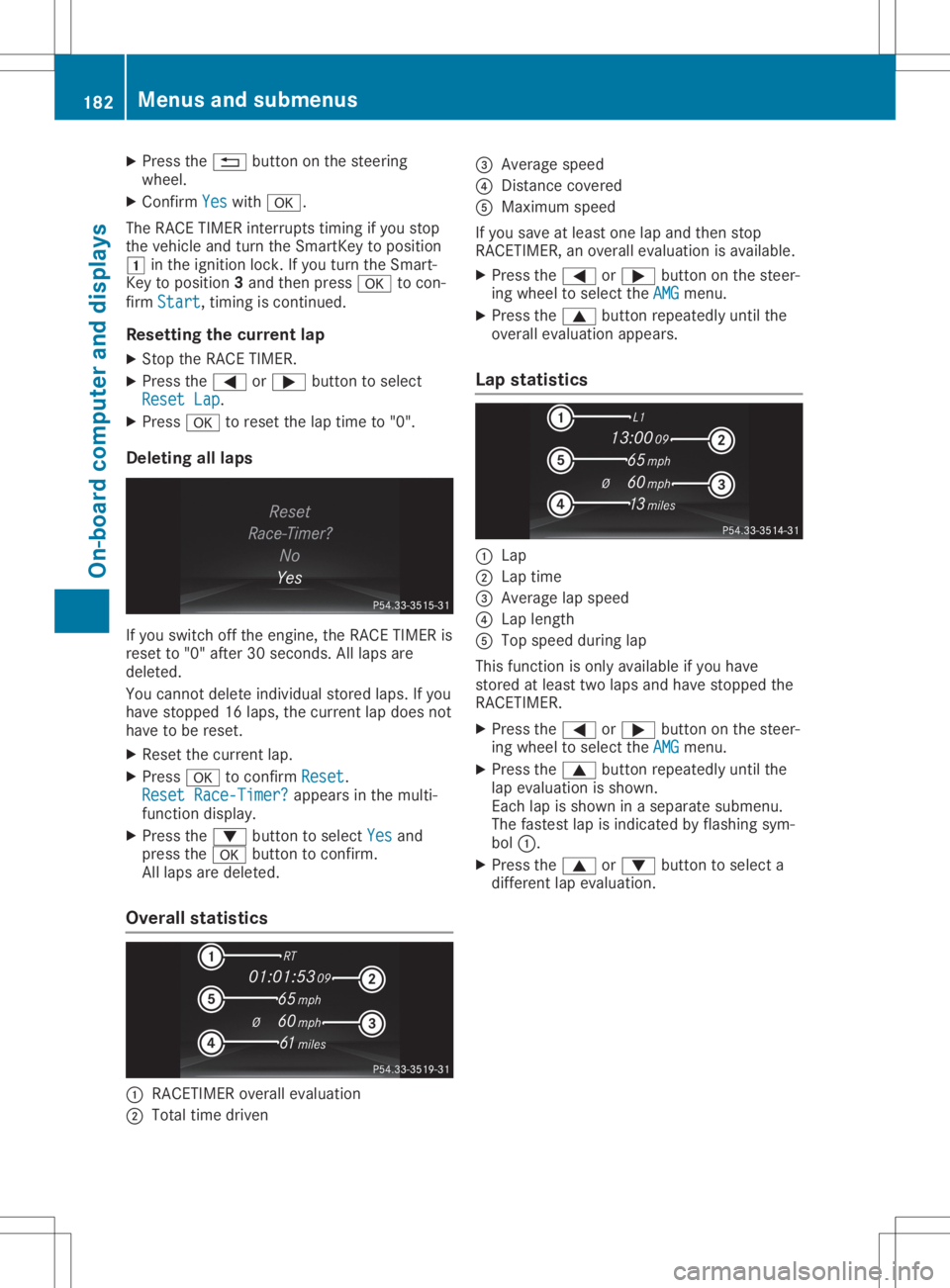MERCEDES-BENZ SLC 2020  Owners Manual X
Press the0038 button onthe steerin g
wheel.
X Confirm Yes Yes
with 0076.
The RACE TIMER interrupts timing ifyou stop
the vehicle andturn theSmart Keytoposition
0047 inthe ignition lock.Ifyou turn th
