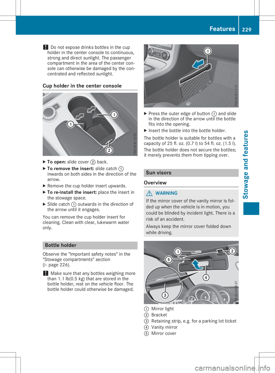 MERCEDES-BENZ SLC 2020  Owners Manual !
Do
not expose drinksbottles inthe cup
holder inthe center console tocont inuous,
strong anddirect sunlight. Thepassenger
compartment inthe area ofthe center con-
sole canotherwise bedamage dbythe co