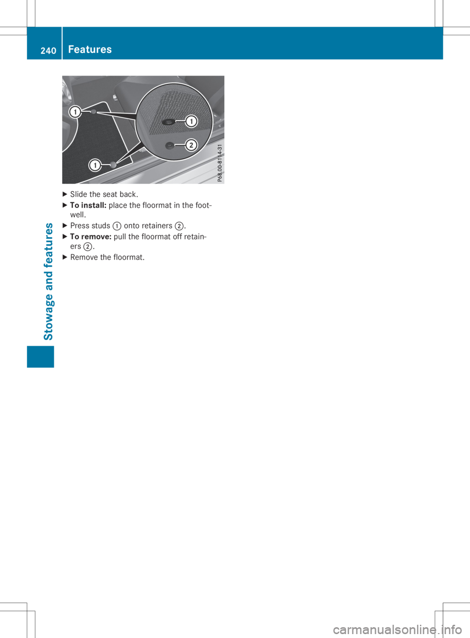 MERCEDES-BENZ SLC 2020  Owners Manual X
Sli de the seatback.
X To instal l:place thefloorma tint he foot-
we ll.
X Pre ssstud s0043 onto retainers0044.
X To remo ve:pullthe floorma toffreta in-
ers 0044.
X Re move thefloorma t. 24
0 Fe
at