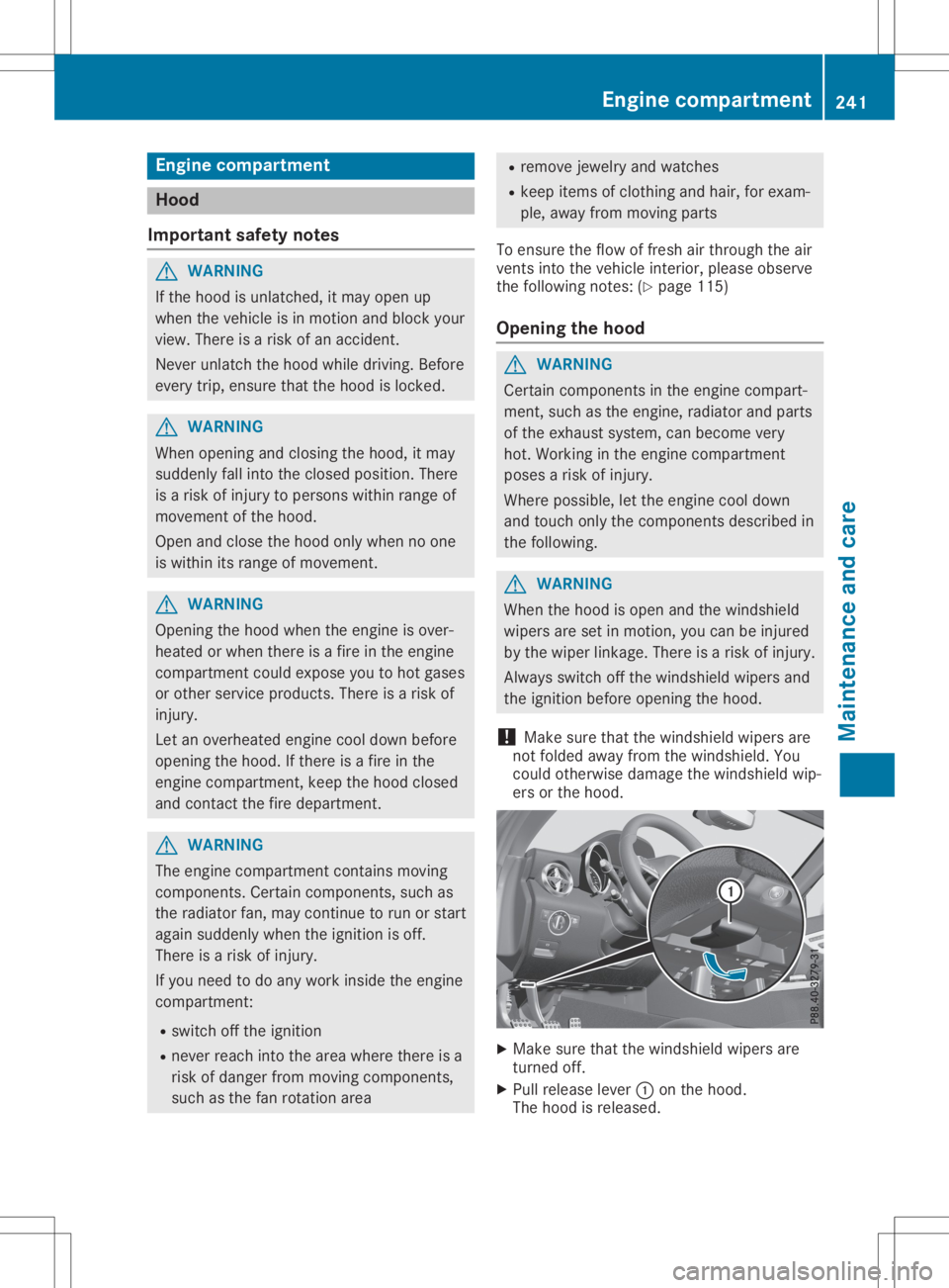 MERCEDES-BENZ SLC 2020 Owners Manual Engine
compartm ent Hood
Imp ortant safety notes G
WAR
NING
If th eh ood isunlat ched, itmay open up
when thev ehicle isin mot ionand blockyour
view. Thereisar iskofan acc iden t.
Nev erunlat chtheh o MERCEDES-BENZ SLC 2020 Owners Manual Engine
compartm ent Hood
Imp ortant safety notes G
WAR
NING
If th eh ood isunlat ched, itmay open up
when thev ehicle isin mot ionand blockyour
view. Thereisar iskofan acc iden t.
Nev erunlat chtheh o
