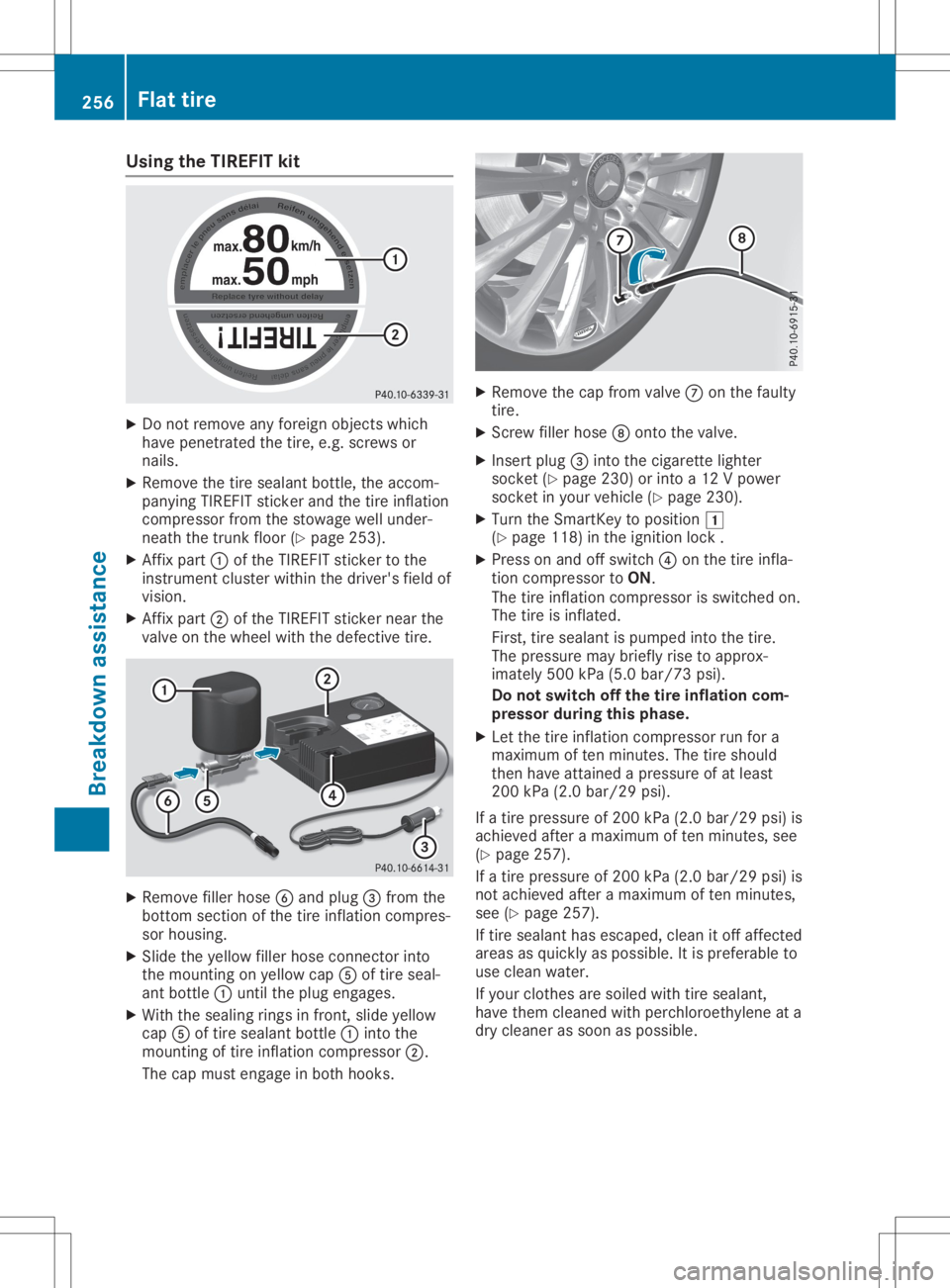 MERCEDES-BENZ SLC 2020  Owners Manual Using
theTIREFIT kit X
Do not remov eanyforeign objectswhich
have penet rated thetire, e.g.screws or
nails.
X Remove thetire sealant bottle,the accom -
panying TIREFITstic ker and thetire inflat ion
c