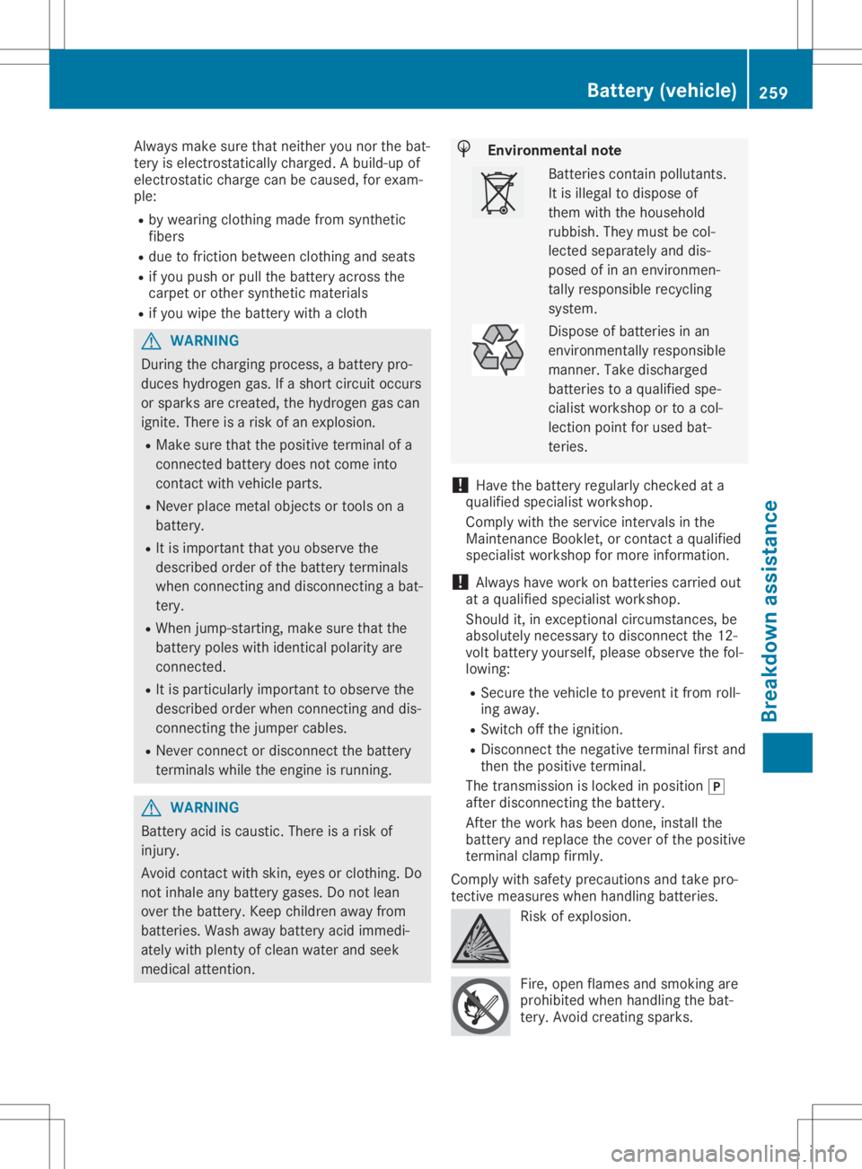 MERCEDES-BENZ SLC 2020  Owners Manual Alw
aysm akes uret hatn either youn orthe bat-
tery iselectro statica llyc harge d.Ab uild -u po f
el ectro static cha rge can becau sed,for exa m-
pl e:
R by wearing clothing ma de from syntheti c
fi