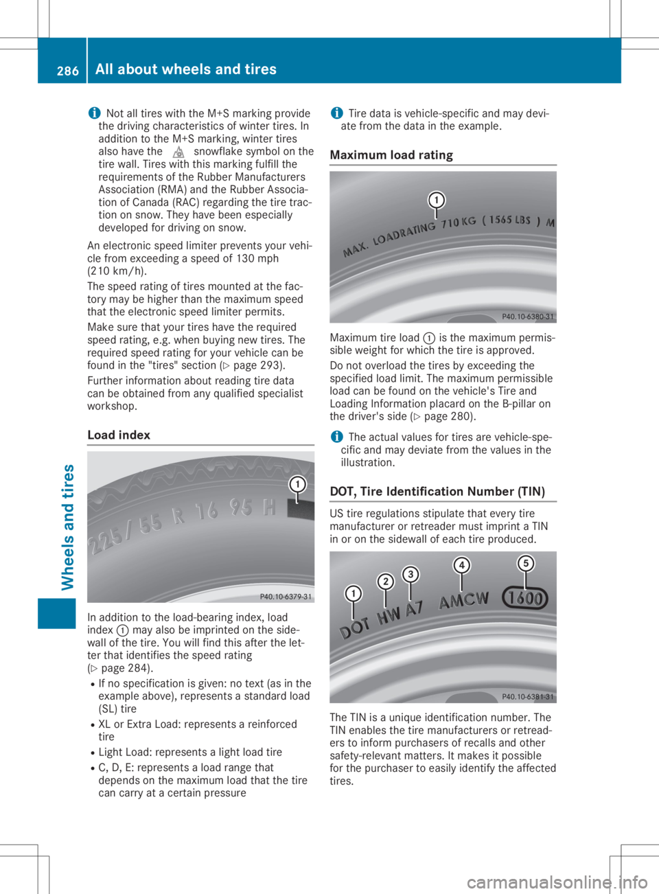 MERCEDES-BENZ SLC 2020  Owners Manual i
Not
alltires withtheM+S marking provide
the driving characteristics ofwinter tires.In
addi tion tothe M+S marking, wintertires
also have the004D snowflake symbolonthe
tire wall.Tires withthismarking