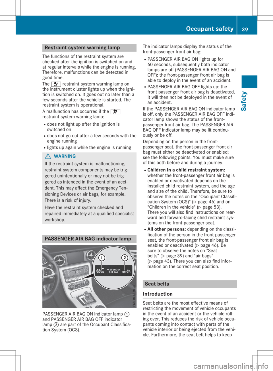 MERCEDES-BENZ SLC 2020 Service Manual Res
traint system warn ingl amp
The functi onsofthe restrai ntsystem are
checke dafterthe igniti onisswi tched onand
at reg ular inter valsw hile the engi neisrunni ng.
The refo re,mal functi onscanbe