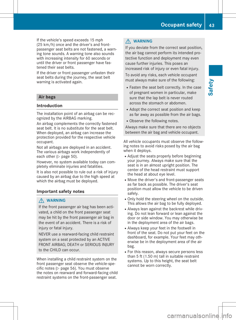 MERCEDES-BENZ SLC 2020 Service Manual If
the vehicle 'sspeed exceeds 15mph
(25 km/h) onceandthedriver's andfront-
passe ngerseatbelts arenot fastened, awarn-
ing tone sounds. Awarning tonealsosounds
with increasing intensityfor60s