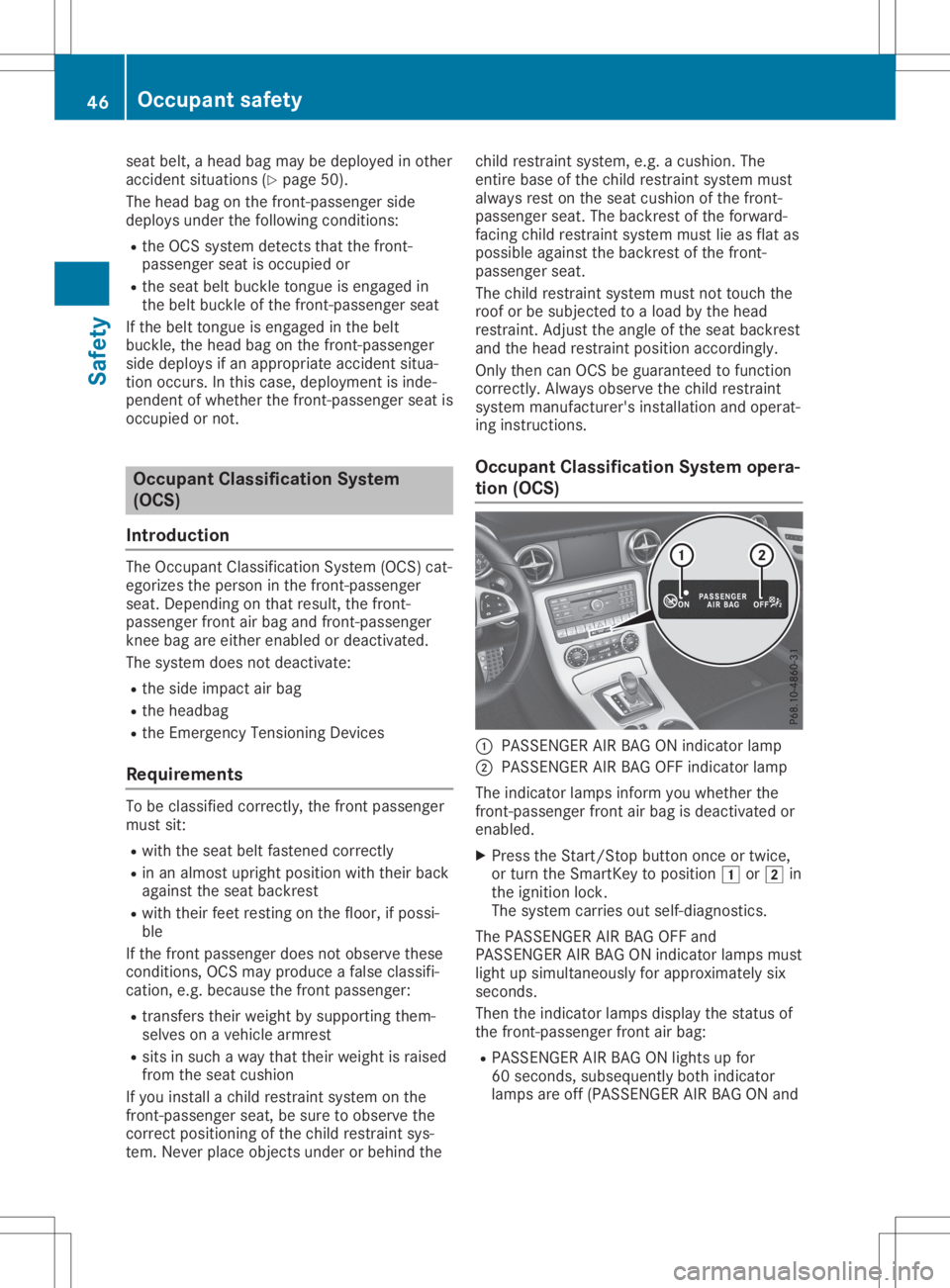 MERCEDES-BENZ SLC 2020 Service Manual seat
belt, ahead bagmay bedeploy edinother
accident situations (Ypage 50).
The head bagonthe front -passenger side
deploy sunder thefollowi ngconditions:
R the OCS system detects thatthefront -
passen