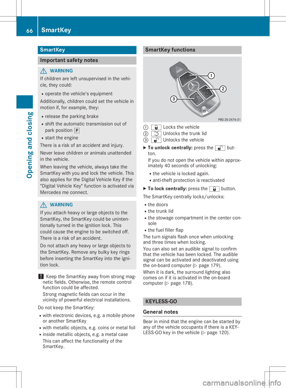 MERCEDES-BENZ SLC 2020  Owners Manual Smar
tKey Import
antsafety notes G
WARNING
If children areleft unsupervised inthe vehi-
cle, they could:
R operate thevehicle's equipment
Additionally, childrencouldsetthe vehicle in
motion if,for