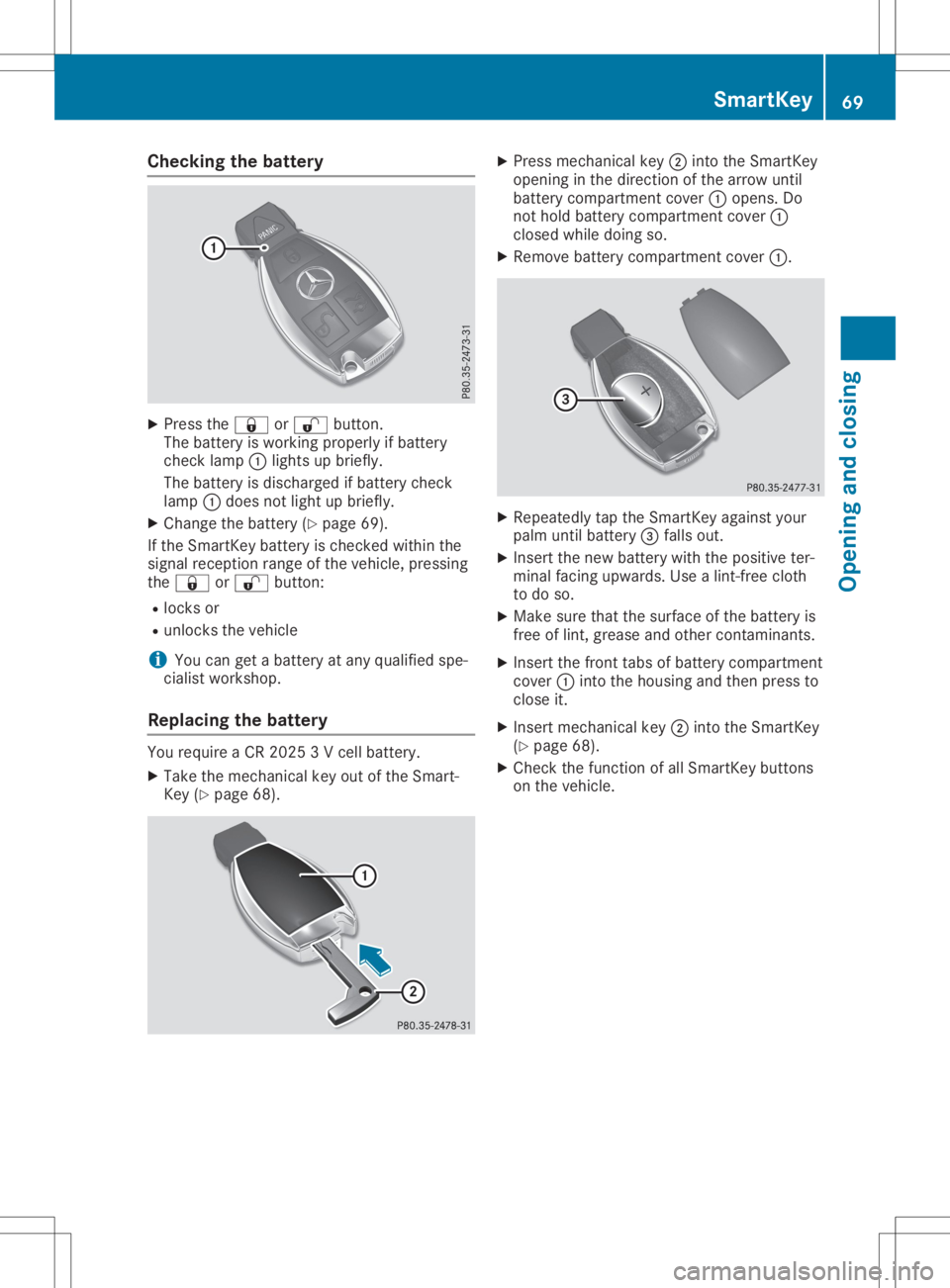 MERCEDES-BENZ SLC 2020 Manual PDF Check
ingtheb atter y X
Pre ssthe0037 or0036 button.
The battery iswork ingproperl yifb atte ry
ch eck lamp 0043light supb riefly.
The battery isdisc harg edifbat tery check
lamp 0043does notlight upb