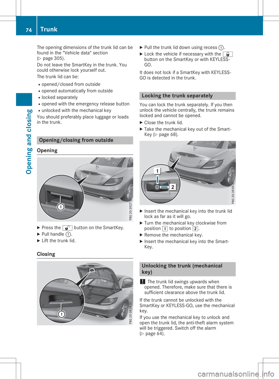 MERCEDES-BENZ SLC 2020 Owners Manual The
opening dimensions ofthe trunk lidcan be
found inthe "Vehicle data"section
(Y page 305).
Do not leave theSmart Keyinthe trunk .You
could otherwise lockyourself out.
The trunk lidcan be:
R MERCEDES-BENZ SLC 2020 Owners Manual The
opening dimensions ofthe trunk lidcan be
found inthe "Vehicle data"section
(Y page 305).
Do not leave theSmart Keyinthe trunk .You
could otherwise lockyourself out.
The trunk lidcan be:
R