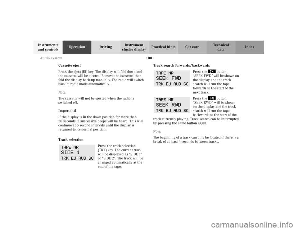 MERCEDES-BENZ SLK CLASS 2000  Owners Manual 100 Audio system
Te ch n ica l
data Instruments 
and controlsOperationDrivingInstrument 
cluster displayPractical hints Car care Index
Cassette eject
Press the eject (EJ) key. The display will fold do