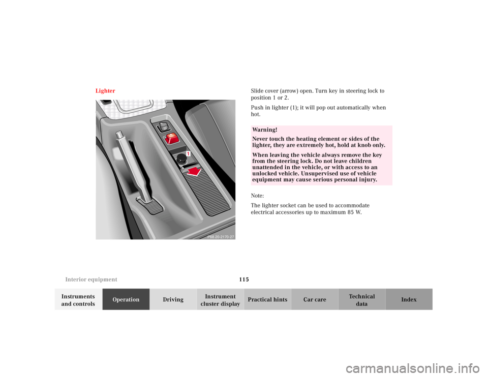 MERCEDES-BENZ SLK CLASS 2000 Owners Manual 115 Interior equipment
Te ch n ica l
data Instruments
and controlsOperationDrivingInstrument
cluster displayPractical hints Car care Index LighterSlide cover (arrow) open. Turn key in steering lock MERCEDES-BENZ SLK CLASS 2000 Owners Manual 115 Interior equipment
Te ch n ica l
data Instruments
and controlsOperationDrivingInstrument
cluster displayPractical hints Car care Index LighterSlide cover (arrow) open. Turn key in steering lock