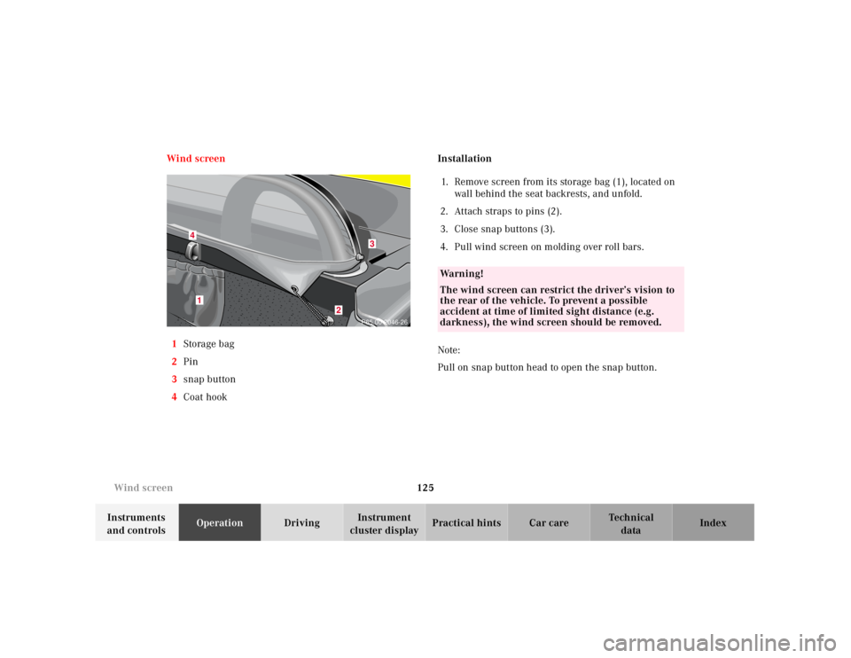 MERCEDES-BENZ SLK CLASS 2000 Owners Manual 125 Wind screen
Te ch n ica l
data Instruments
and controlsOperationDrivingInstrument
cluster displayPractical hints Car care Index Wind screen
1Storage bag
2Pin
3snap button
4Coat hookInstallation
MERCEDES-BENZ SLK CLASS 2000 Owners Manual 125 Wind screen
Te ch n ica l
data Instruments
and controlsOperationDrivingInstrument
cluster displayPractical hints Car care Index Wind screen
1Storage bag
2Pin
3snap button
4Coat hookInstallation