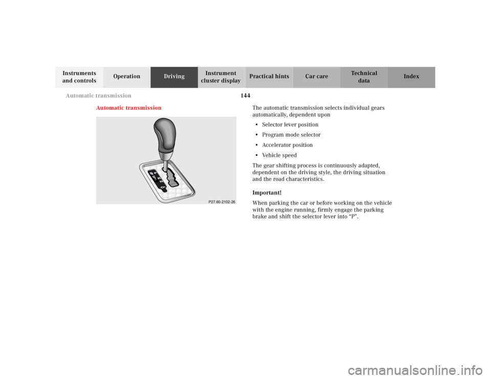MERCEDES-BENZ SLK CLASS 2000 Owners Manual 144 Automatic transmission
Te ch n ica l
data Instruments
and controlsOperationDrivingInstrument
cluster displayPractical hints Car care Index
Automatic transmissionThe automatic transmission select MERCEDES-BENZ SLK CLASS 2000 Owners Manual 144 Automatic transmission
Te ch n ica l
data Instruments
and controlsOperationDrivingInstrument
cluster displayPractical hints Car care Index
Automatic transmissionThe automatic transmission select