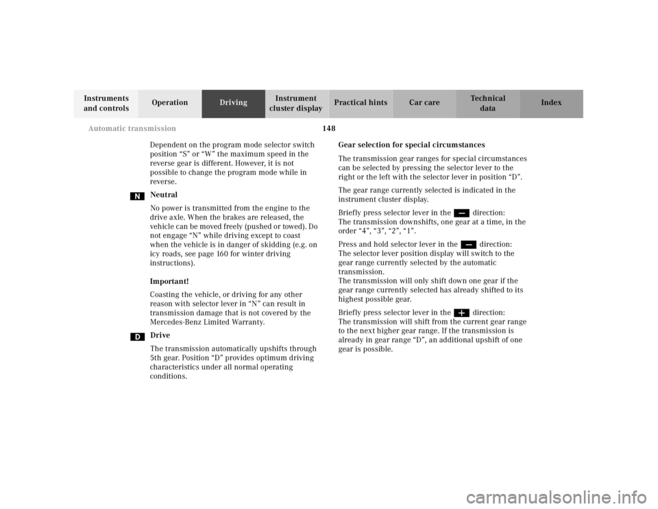 MERCEDES-BENZ SLK CLASS 2000 Owners Manual 148 Automatic transmission
Te ch n ica l
data Instruments
and controlsOperationDrivingInstrument
cluster displayPractical hints Car care Index
Dependent on the program mode selector switch
position MERCEDES-BENZ SLK CLASS 2000 Owners Manual 148 Automatic transmission
Te ch n ica l
data Instruments
and controlsOperationDrivingInstrument
cluster displayPractical hints Car care Index
Dependent on the program mode selector switch
position
