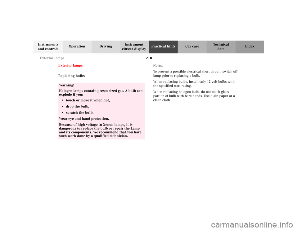 MERCEDES-BENZ SLK CLASS 2000  Owners Manual 218 Exterior lamps
Te ch n ica l
data Instruments 
and controlsOperation DrivingInstrument 
cluster displayPractical hintsCar care Index
Exterior lamps
Replacing bulbsNotes:
To prevent a possible elec