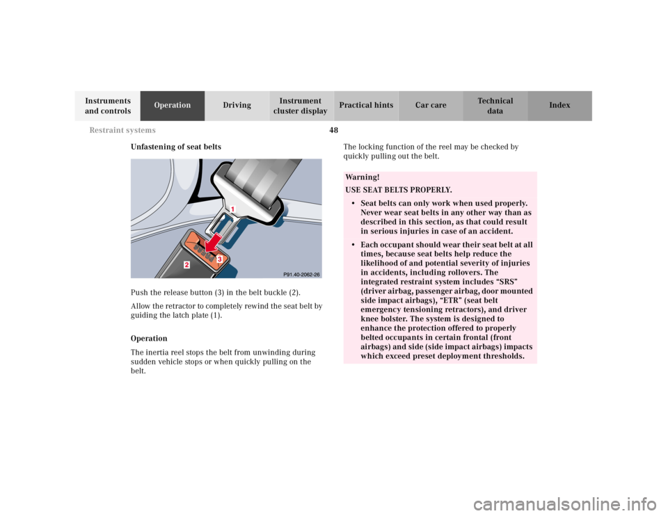 MERCEDES-BENZ SLK CLASS 2000 Workshop Manual 48 Restraint systems
Te ch n ica l
data Instruments 
and controlsOperationDrivingInstrument 
cluster displayPractical hints Car care Index
Unfastening of seat belts
Push the release button (3) in the 