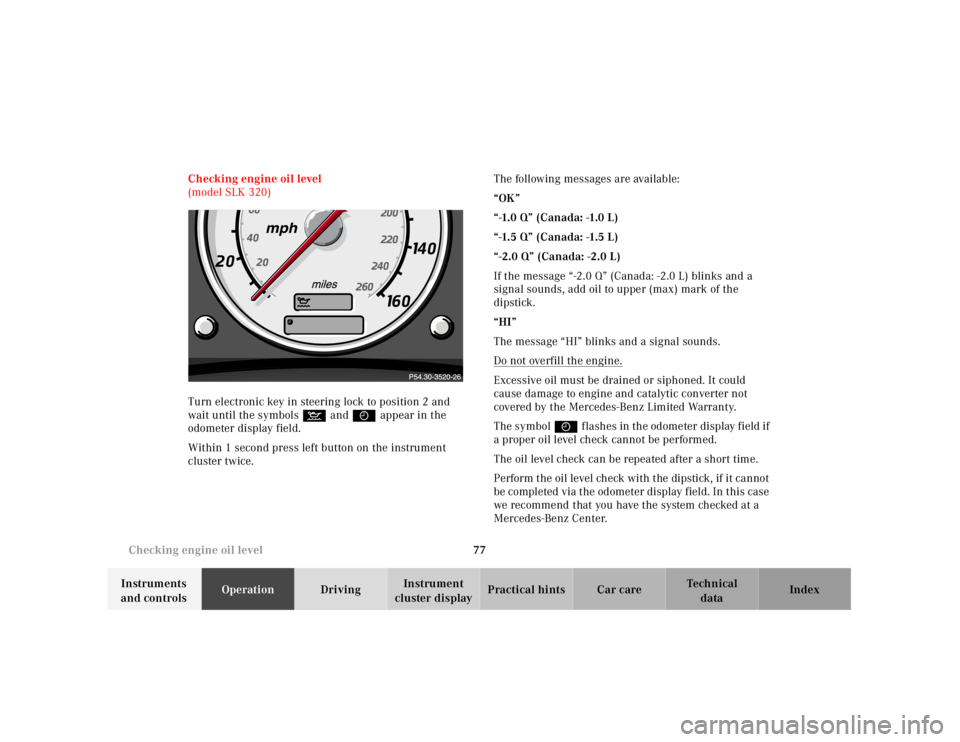 MERCEDES-BENZ SLK CLASS 2000 Manual PDF 77 Checking engine oil level
Te ch n ica l
data Instruments
and controlsOperationDrivingInstrument
cluster displayPractical hints Car care Index Checking engine oil level
(model SLK 320)
Turn elec MERCEDES-BENZ SLK CLASS 2000 Manual PDF 77 Checking engine oil level
Te ch n ica l
data Instruments
and controlsOperationDrivingInstrument
cluster displayPractical hints Car care Index Checking engine oil level
(model SLK 320)
Turn elec