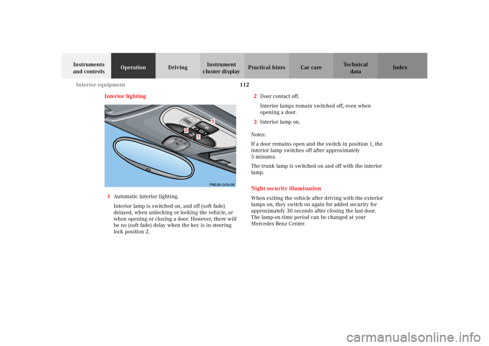 MERCEDES-BENZ SLK CLASS 2002 Owners Manual 112 Interior equipment
Te ch n i c a l
data Instruments
and controlsOperationDrivingInstrument
cluster displayPractical hints Car care Index
Interior lighting
1Automatic interior lighting.
Interior MERCEDES-BENZ SLK CLASS 2002 Owners Manual 112 Interior equipment
Te ch n i c a l
data Instruments
and controlsOperationDrivingInstrument
cluster displayPractical hints Car care Index
Interior lighting
1Automatic interior lighting.
Interior