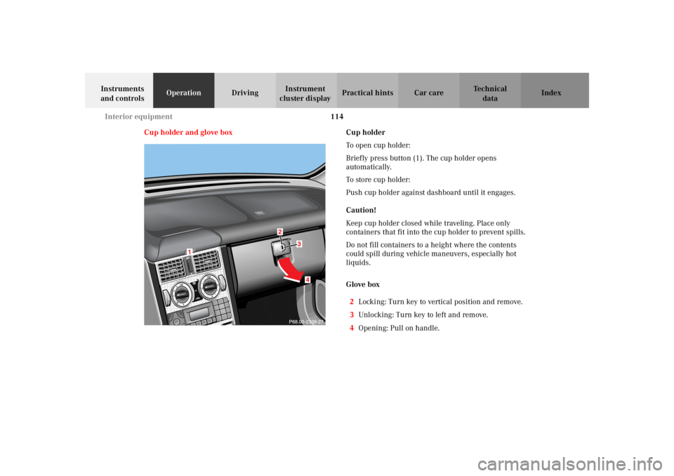 MERCEDES-BENZ SLK CLASS 2002 Owners Manual 114 Interior equipment
Te ch n i c a l
data Instruments
and controlsOperationDrivingInstrument
cluster displayPractical hints Car care Index
Cup holder and glove boxCup holder
To open cup holder:
Br MERCEDES-BENZ SLK CLASS 2002 Owners Manual 114 Interior equipment
Te ch n i c a l
data Instruments
and controlsOperationDrivingInstrument
cluster displayPractical hints Car care Index
Cup holder and glove boxCup holder
To open cup holder:
Br