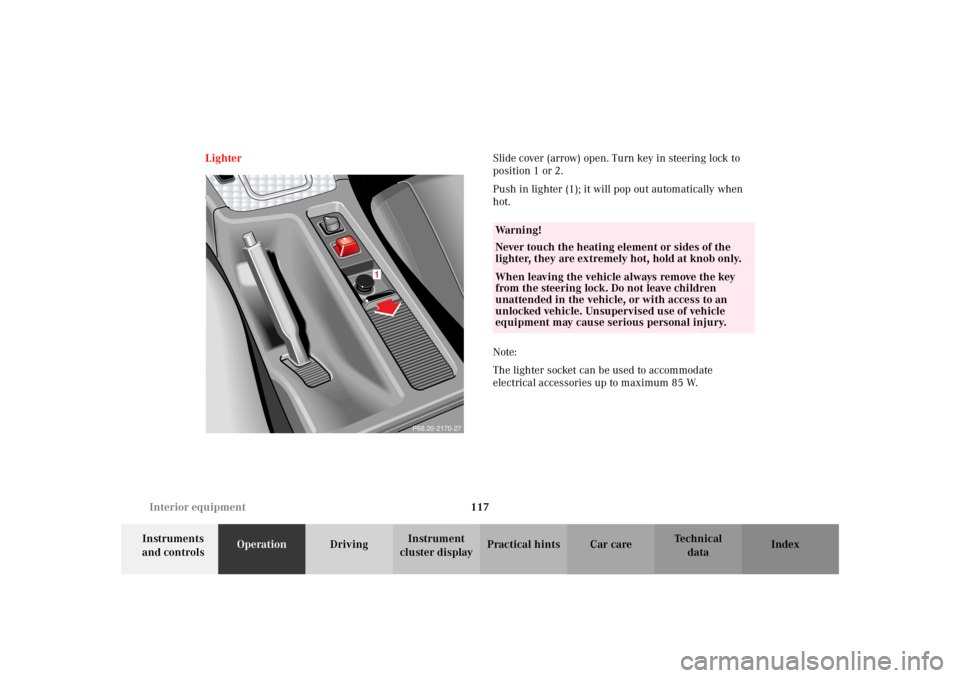 MERCEDES-BENZ SLK CLASS 2002 Owners Manual 117 Interior equipment
Te ch n i c a l
data Instruments
and controlsOperationDrivingInstrument
cluster displayPractical hints Car care Index LighterSlide cover (arrow) open. Turn key in steering loc MERCEDES-BENZ SLK CLASS 2002 Owners Manual 117 Interior equipment
Te ch n i c a l
data Instruments
and controlsOperationDrivingInstrument
cluster displayPractical hints Car care Index LighterSlide cover (arrow) open. Turn key in steering loc