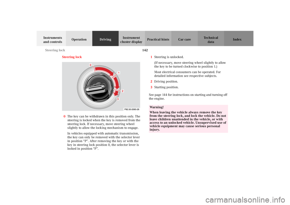 MERCEDES-BENZ SLK CLASS 2002  Owners Manual 142 Steering lock
Te ch n i c a l
data Instruments 
and controlsOperationDrivingInstrument 
cluster displayPractical hints Car care Index
Steering lock
0The key can be withdrawn in this position only.
