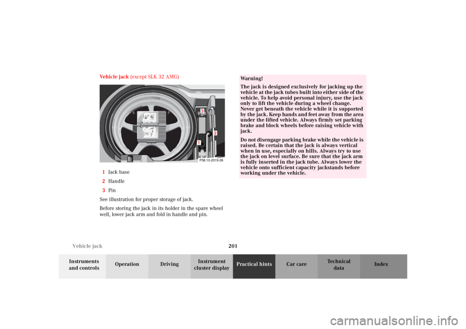 MERCEDES-BENZ SLK CLASS 2002 Owners Manual 201 Vehicle jack
Te ch n i c a l
data Instruments
and controlsOperation DrivingInstrument
cluster displayPractical hintsCar care Index Ve h i c l e j a c k (except SLK 32 AMG)
1Jack base
2Handle
3 MERCEDES-BENZ SLK CLASS 2002 Owners Manual 201 Vehicle jack
Te ch n i c a l
data Instruments
and controlsOperation DrivingInstrument
cluster displayPractical hintsCar care Index Ve h i c l e j a c k (except SLK 32 AMG)
1Jack base
2Handle
3