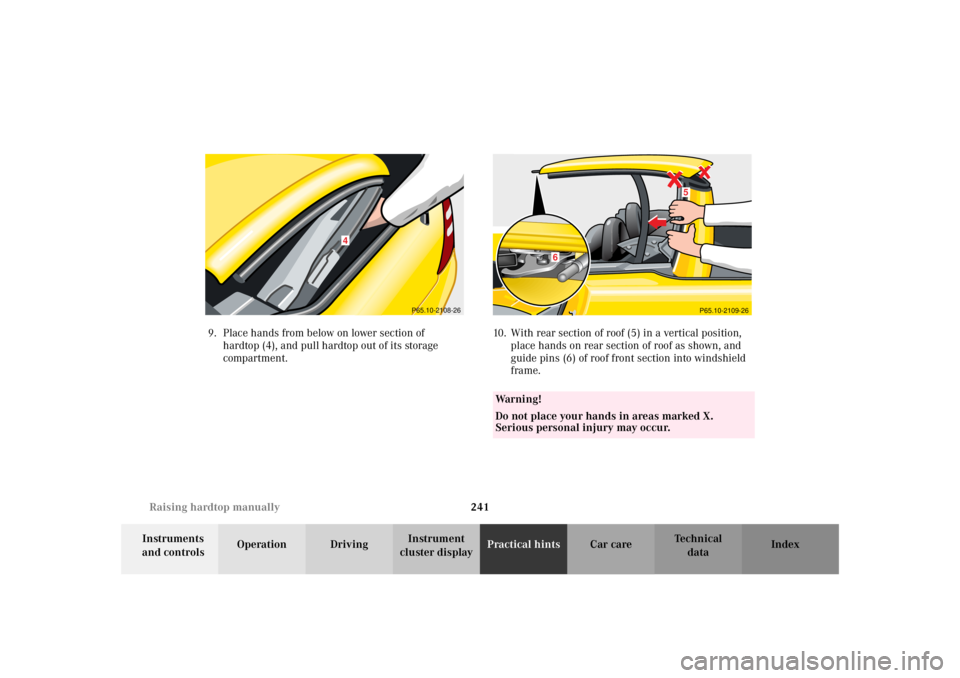 MERCEDES-BENZ SLK CLASS 2002 Owners Manual 241 Raising hardtop manually
Te ch n i c a l
data Instruments
and controlsOperation DrivingInstrument
cluster displayPractical hintsCar care Index 9. Place hands from below on lower section of
hard MERCEDES-BENZ SLK CLASS 2002 Owners Manual 241 Raising hardtop manually
Te ch n i c a l
data Instruments
and controlsOperation DrivingInstrument
cluster displayPractical hintsCar care Index 9. Place hands from below on lower section of
hard
