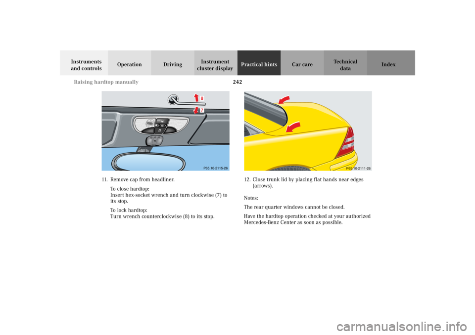 MERCEDES-BENZ SLK CLASS 2002 Owners Manual 242 Raising hardtop manually
Te ch n i c a l
data Instruments
and controlsOperation DrivingInstrument
cluster displayPractical hintsCar care Index
11. Remove cap from headliner.
To c l o s e h a r MERCEDES-BENZ SLK CLASS 2002 Owners Manual 242 Raising hardtop manually
Te ch n i c a l
data Instruments
and controlsOperation DrivingInstrument
cluster displayPractical hintsCar care Index
11. Remove cap from headliner.
To c l o s e h a r
