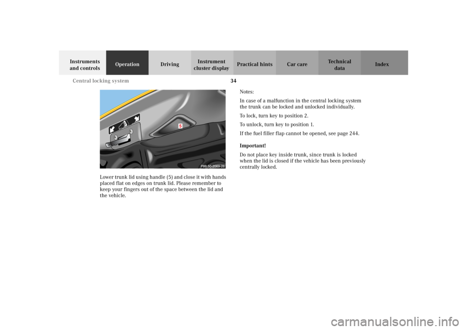 MERCEDES-BENZ SLK CLASS 2002 Owners Guide 34 Central locking system
Te ch n i c a l
data Instruments
and controlsOperationDrivingInstrument
cluster displayPractical hints Car care Index
Lower trunk lid using handle (5) and close it with han MERCEDES-BENZ SLK CLASS 2002 Owners Guide 34 Central locking system
Te ch n i c a l
data Instruments
and controlsOperationDrivingInstrument
cluster displayPractical hints Car care Index
Lower trunk lid using handle (5) and close it with han