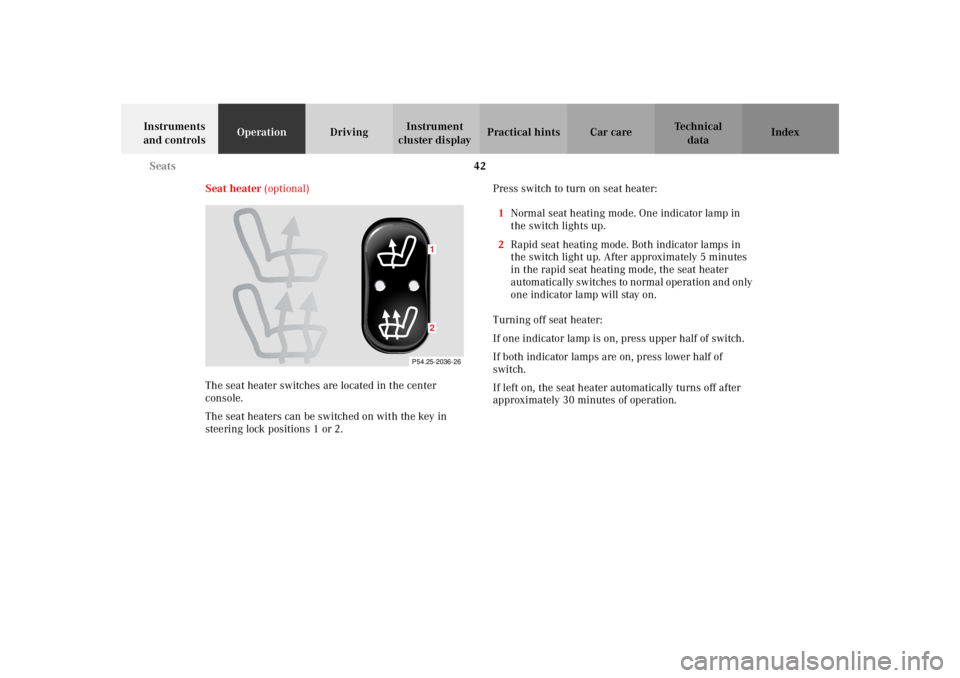 MERCEDES-BENZ SLK CLASS 2002 Service Manual 42 Seats
Te ch n i c a l
data Instruments
and controlsOperationDrivingInstrument
cluster displayPractical hints Car care Index
Seat heater (optional)
The seat heater switches are located in the cent MERCEDES-BENZ SLK CLASS 2002 Service Manual 42 Seats
Te ch n i c a l
data Instruments
and controlsOperationDrivingInstrument
cluster displayPractical hints Car care Index
Seat heater (optional)
The seat heater switches are located in the cent