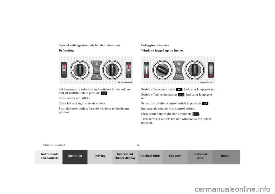 MERCEDES-BENZ SLK CLASS 2002  Owners Manual 89 Climate control
Te ch n i c a l
data Instruments 
and controlsOperationDrivingInstrument 
cluster displayPractical hints Car care Index Special settings (use only for short duration)
Defrosting
Set
