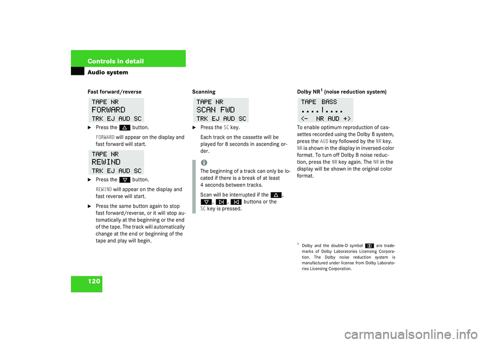 MERCEDES-BENZ SLK CLASS 2003  Owners Manual 120 Controls in detailAudio systemFast forward/reverse
Press the 
d
 button.
FORWARD
 will appear on the display and 
fast forward will start.

Press the 
c
 button.
REWIND
 will appear on the displ