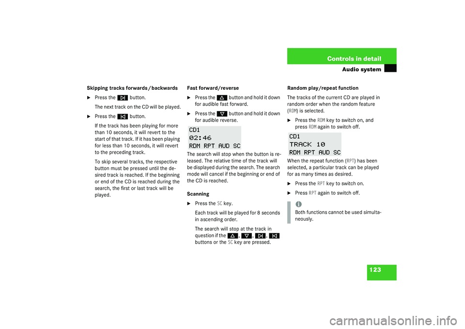 MERCEDES-BENZ SLK CLASS 2003  Owners Manual 123 Controls in detail
Audio system
Skipping tracks forwards / backwards
Press the 
f
 button.
The next track on the CD will be played.

Press the 
e
 button.
If the track has been playing for more 