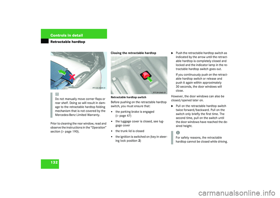 MERCEDES-BENZ SLK CLASS 2003  Owners Manual 132 Controls in detailRetractable hardtopPrior to cleaning the rear window, read and 
observe the instructions in the “Operation” 
section (
page 190).Closing the retractable hardtop
Retractable 