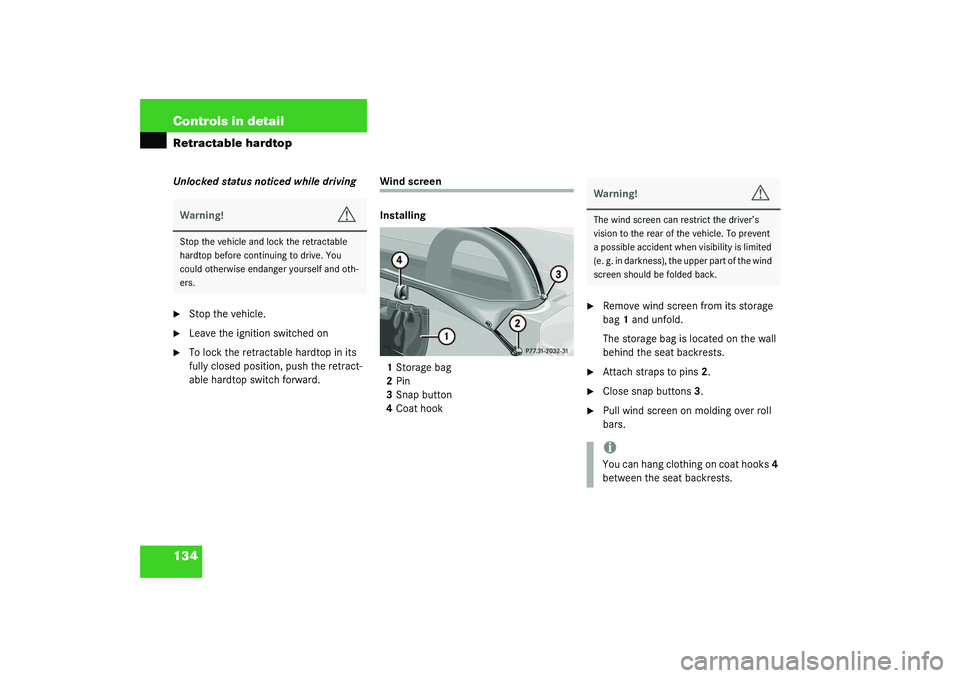 MERCEDES-BENZ SLK CLASS 2003  Owners Manual 134 Controls in detailRetractable hardtopUnlocked status noticed while driving
Stop the vehicle.

Leave the ignition switched on

To lock the retractable hardtop in its 
fully closed position, push