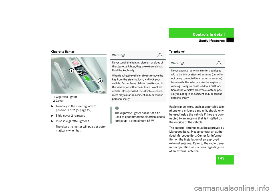 MERCEDES-BENZ SLK CLASS 2003  Owners Manual 143 Controls in detail
Useful features
Cigarette lighter
1Cigarette lighter
2Cover
Turn key in the steering lock to 
position1 or2 (
page 29).

Slide cover2 rearward.

Push in cigarette lighter1.
